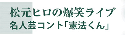 松元ヒロの爆笑ライブ　名人芸コント「憲法くん」